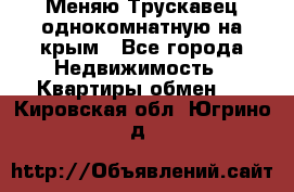Меняю Трускавец однокомнатную на крым - Все города Недвижимость » Квартиры обмен   . Кировская обл.,Югрино д.
